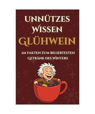 101 unnütze Fakten über Glühwein: Charmantes Wissen rund um das beliebteste G