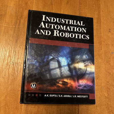 Industrial Automation and Robotics : An Introduction by S. K. Arora, A. K. Gupta