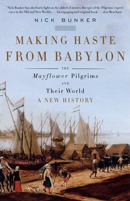 Making Haste from Babylon: The Mayflower Pilgrims and Their World: A New His...