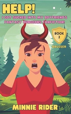 HELP! I Got Sucked Into My Boyfriend's Fantasy Dungeons Fanfiction!: Book Two: B