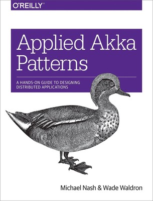 Applied Akka Patterns | A Hands-On Guide to Designing Distributed Applications