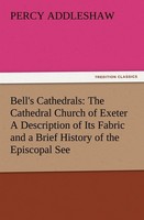 Bell's Cathedrals: The Cathedral Church Of Exeter A Description Of Its Fabric An
