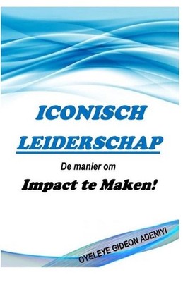 Iconisch Leidershap: De manier om Impact te Maken by Oyeleye Adeniyi (Dutch; Fle