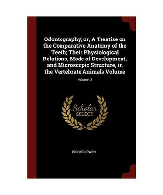 Odontography; or, A Treatise on the Comparative Anatomy of the Teeth; Their Phys