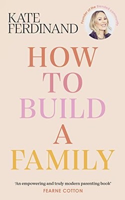 How To Build A Family: The essential guide for blended... - Ferdinand, Kate