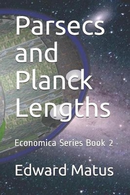 Parsecs and Planck Lengths: Economica Series Book 2 by Edward Matus (English) Pa