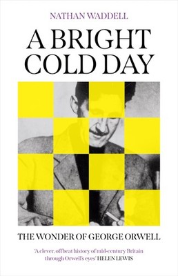 A Bright Cold Day: The Wonder of George Orwell by Waddell, Waddell, New=#