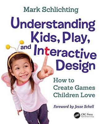 Understanding Kids, Play, and Interactive Design: How to Create Games Children,