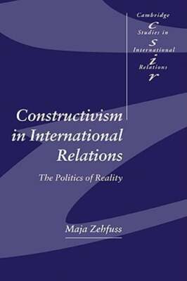 Constructivism in International Relations: The Politics of Reality by Zehfuss