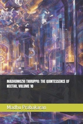 Madhumozhi Thiruppa: The Quintessence of Nectar, Volume 10 by Madhu Prabakaran P