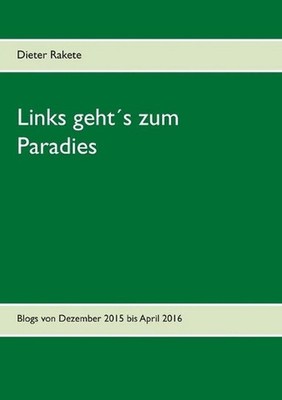 Links gehts zum Paradies: Blogs von Dezember 2015 bis April 2016 by Dieter Raket