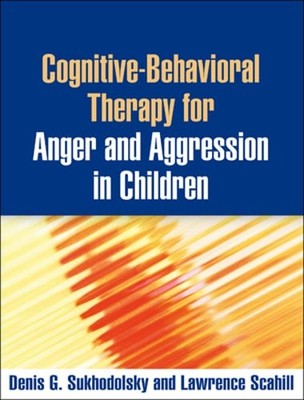 Cognitive-Behavioral Therapy for Anger and Aggression in Children by Sukhodolsky