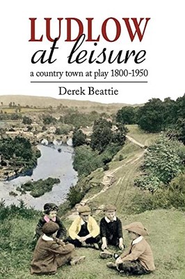 Ludlow at Leisure: A country town a..., Dr Derek Beatti