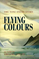 Flying Colours: The Toni Onley Story by Toni Onley