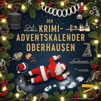 Der Krimi-Adventskalender Oberhausen MordsverdäChtig In 24 Akten Marie Vogel