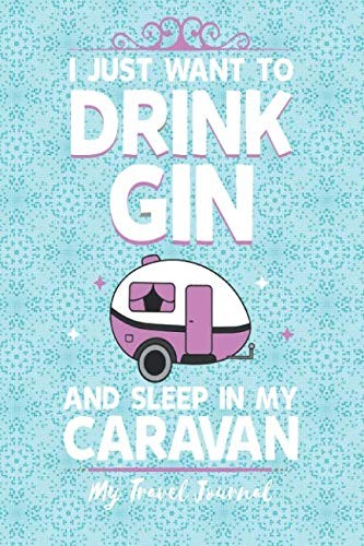 I Just Want To Drink Gin And Sleep In My Caravan - My Travel Journal: Caravan Gi