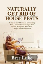 Naturally Get Rid of House Pests: A Step-by-Step Manual to Eliminating Rats, Coc
