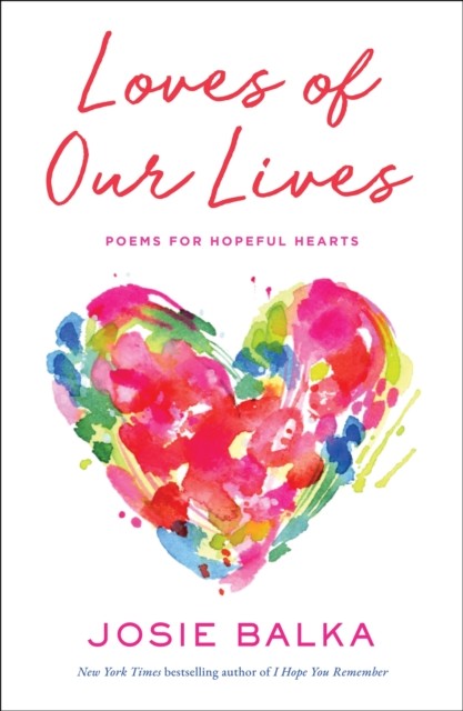 Loves of Our Lives Poems for hopeful hearts by Josie Balka (Hardback Book)