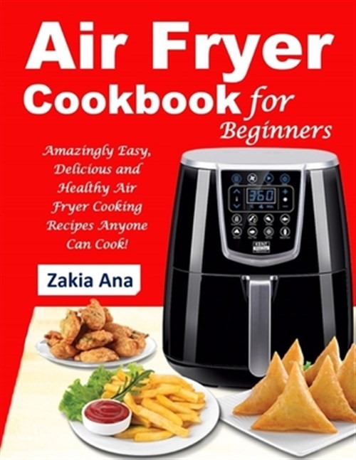 Air Fryer Cookbook for Beginners – Easy Healthy Recipes by Zakia Ana 2019 Trade Paperback
