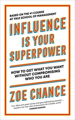 Influence is Your Superpower: How to Get What You Want Without... - Chance, Zoe