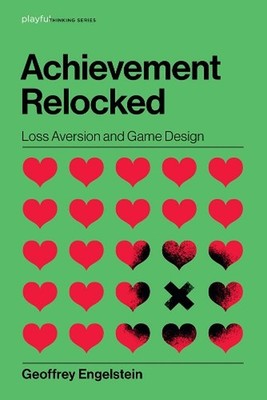 Achievement Relocked: Loss Aversion and Game Design by Geoffrey Engelstein (Engl