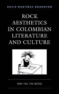 Rock Aesthetics in Colombian Literature and Culture - 9781666948479
