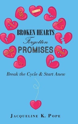 Broken Hearts Forgotten Promises: Break the Cycle & Start Anew by Jacqueline K. 