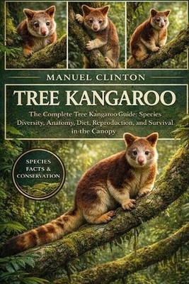 Tree Kangaroo: The Complete Tree Kangaroo Guide: Species Diversity, Anatomy, Die