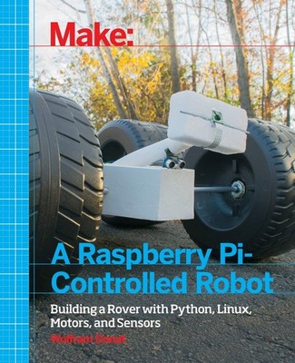 Make a Raspberry Pi-Controlled Robot: Building a Rover with Python, Linux, Mo...