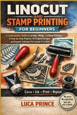 Linocut and Stamp Printing for Beginners: A Contemporary Guide to Carving, Inkin