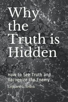 Why the Truth is Hidden: How to See Truth and Recognize the Enemy by Leonard ...
