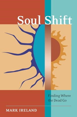Soul Shift: Finding Where the Dead Go - Paperback NEW Ireland, Mark 2008-09-01