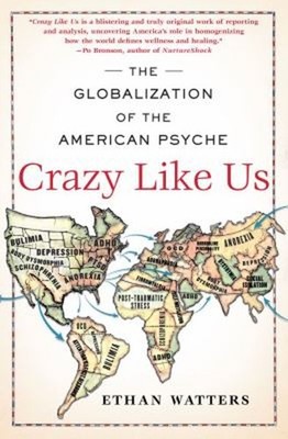 Crazy Like Us : The Globalization of the American Psyche Ethan Wa