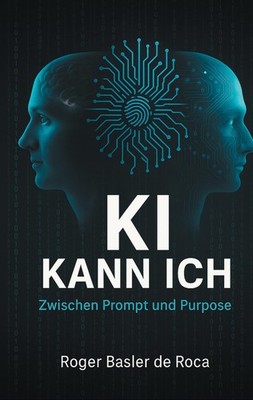 Roger Basler de Roca / KI Kann ich: Zwischen Prompt und Purpose9783819296710