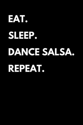 Eat Sleep Dance Salsa Repeat: Funny Salsa Dancing Notebook With Lined Pages, A G