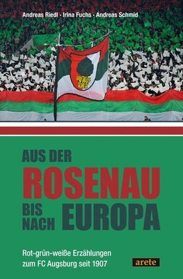 Aus der Rosenau bis nach Europa Rot-grün-weiße Erzählungen zum FC Augsburg seit 