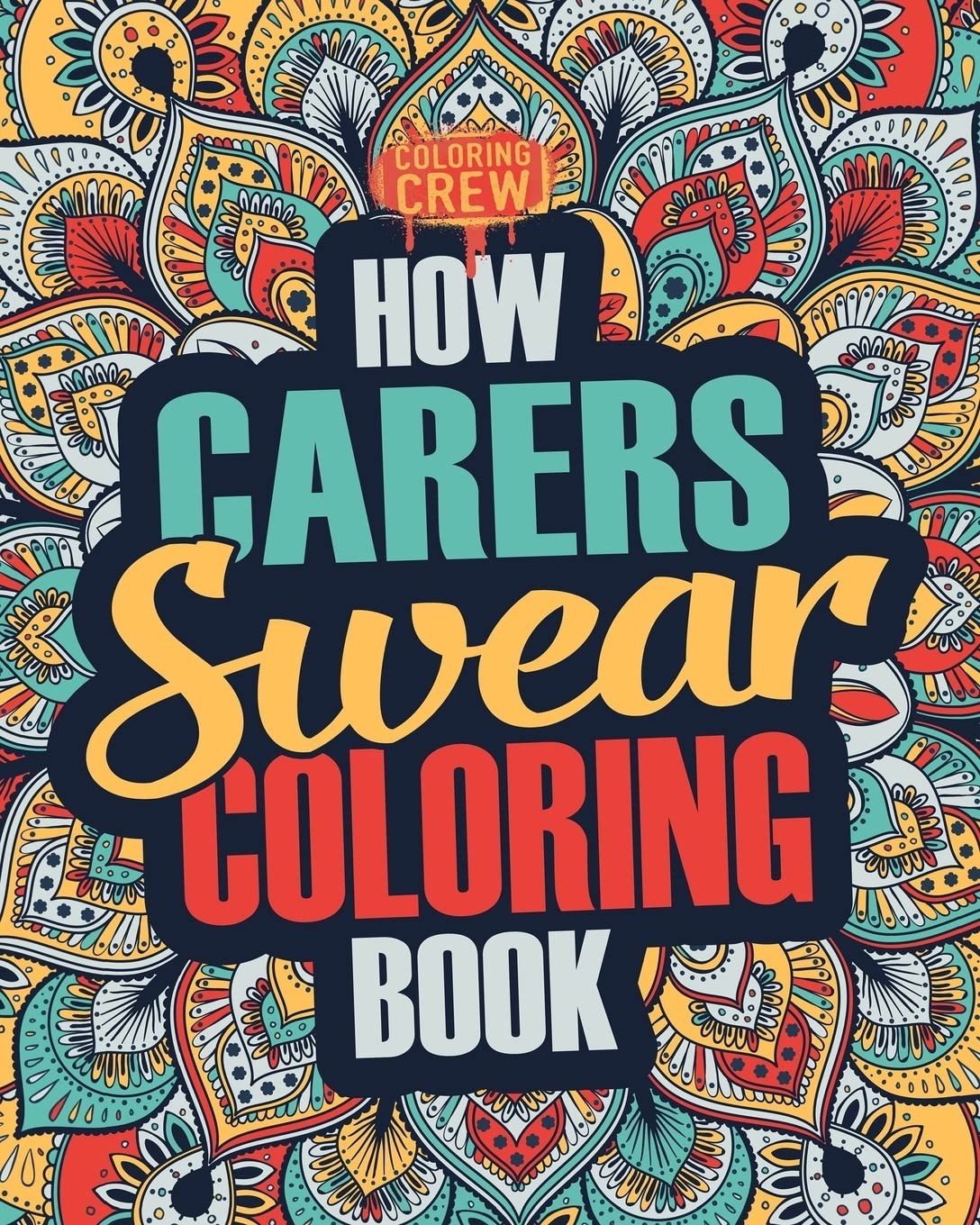 How Carers Swear Coloring Book: A Funny, Irreverent, Clean Swear Word Carer Col