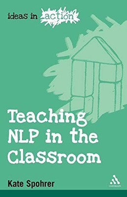 Teaching Nlp in the Classroom (Ideas in Action),Kate Spohrer