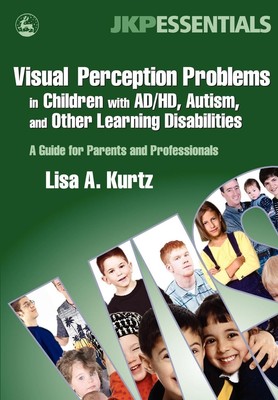 Visual Perception Problems in Children with Ad/Hd, Autism and Other Learning...
