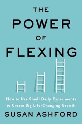 The Power of Flexing : How to Use Small Daily Experiments to Crea