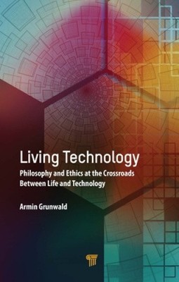 Living Technology: Philosophy and Ethics at the Crossroads Between Life and
