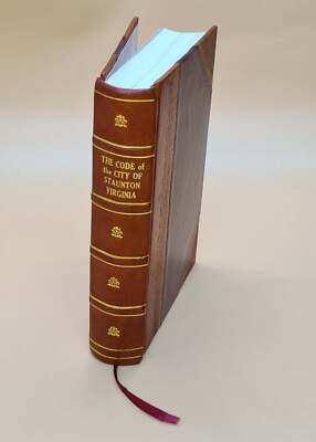 The code of the city of Staunton, Virginia, containing the gener [Leather Bound]