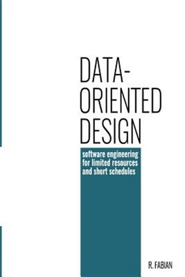 Data-Oriented Design: Software Engineering for Limited Resources and Short Sc...