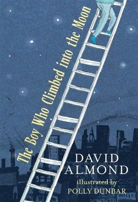 David Almond The Boy Who Climbed into the Moon (Hardback)