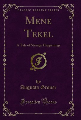 Mene Tekel: A Tale of Strange Happenings (Classic Reprint)