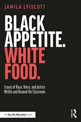 Black Appetite. White Food.: Issues of Race, Voice, and Justice Within and: New