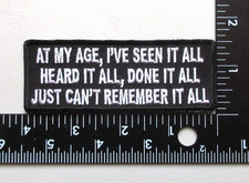  AT MY AGE, I'VE SEEN IT ALL FUNNY HUMOR 4" x 1.5" EMBROIDERED IRON ON PATCH
