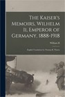 The Kaiser's Memoirs, Wilhelm Ii, Emperor of Germany, 1888-1918: English Transla