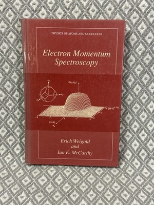Electron Momentum Spectroscopy (Physics of Atoms by Erich Weigold & Ian McCarthy