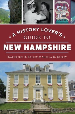 Sheila R Bailey Kathleen D Bai A History Lover's Guide to New Hampsh (Paperback)